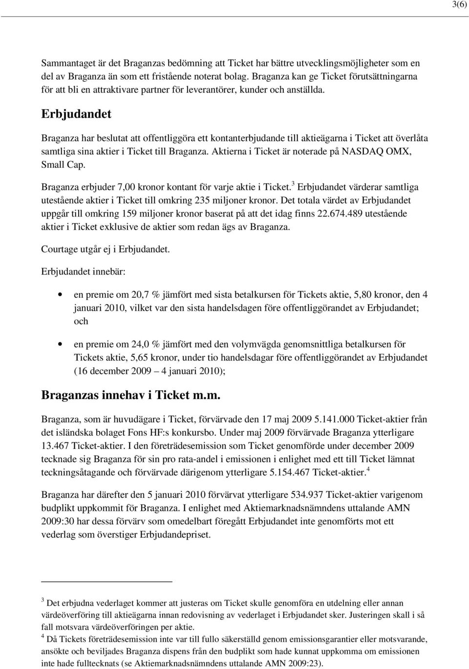 Erbjudandet Braganza har beslutat att offentliggöra ett kontanterbjudande till aktieägarna i Ticket att överlåta samtliga sina aktier i Ticket till Braganza.