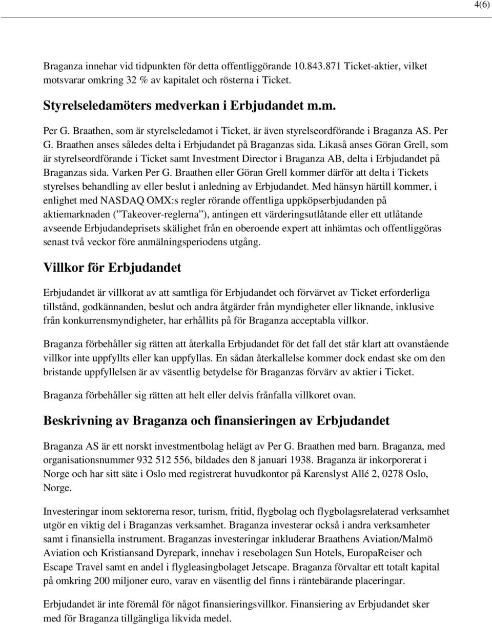 Likaså anses Göran Grell, som är styrelseordförande i Ticket samt Investment Director i Braganza AB, delta i Erbjudandet på Braganzas sida. Varken Per G.
