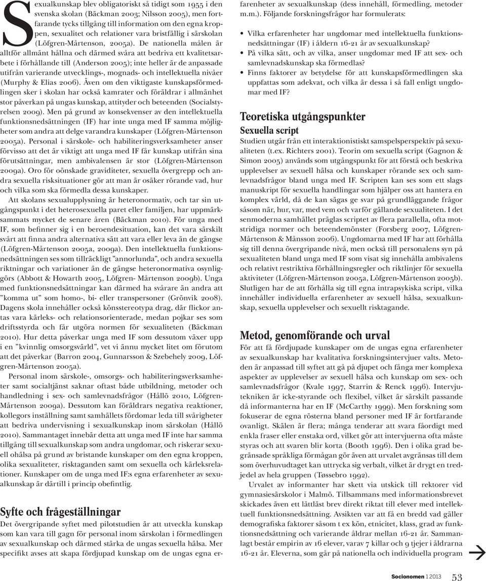 De nationella målen är alltför allmänt hållna och därmed svåra att bedriva ett kvalitetsarbete i förhållande till (Anderson 2005); inte heller är de anpassade utifrån varierande utvecklings-,