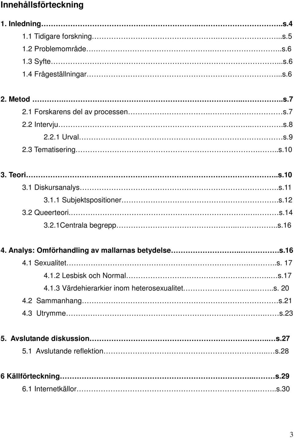 2 Queerteori... s.14 3.2.1Centrala begrepp....s.16 4. Analys: Omförhandling av mallarnas betydelse...s.16 4.1 Sexualitet...s. 17 4.1.2 Lesbisk och Normal... s.17 4.1.3 Värdehierarkier inom heterosexualitet.