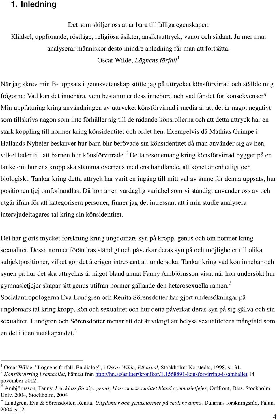 Oscar Wilde, Lögnens förfall 1 När jag skrev min B- uppsats i genusvetenskap stötte jag på uttrycket könsförvirrad och ställde mig frågorna: Vad kan det innebära, vem bestämmer dess innebörd och vad