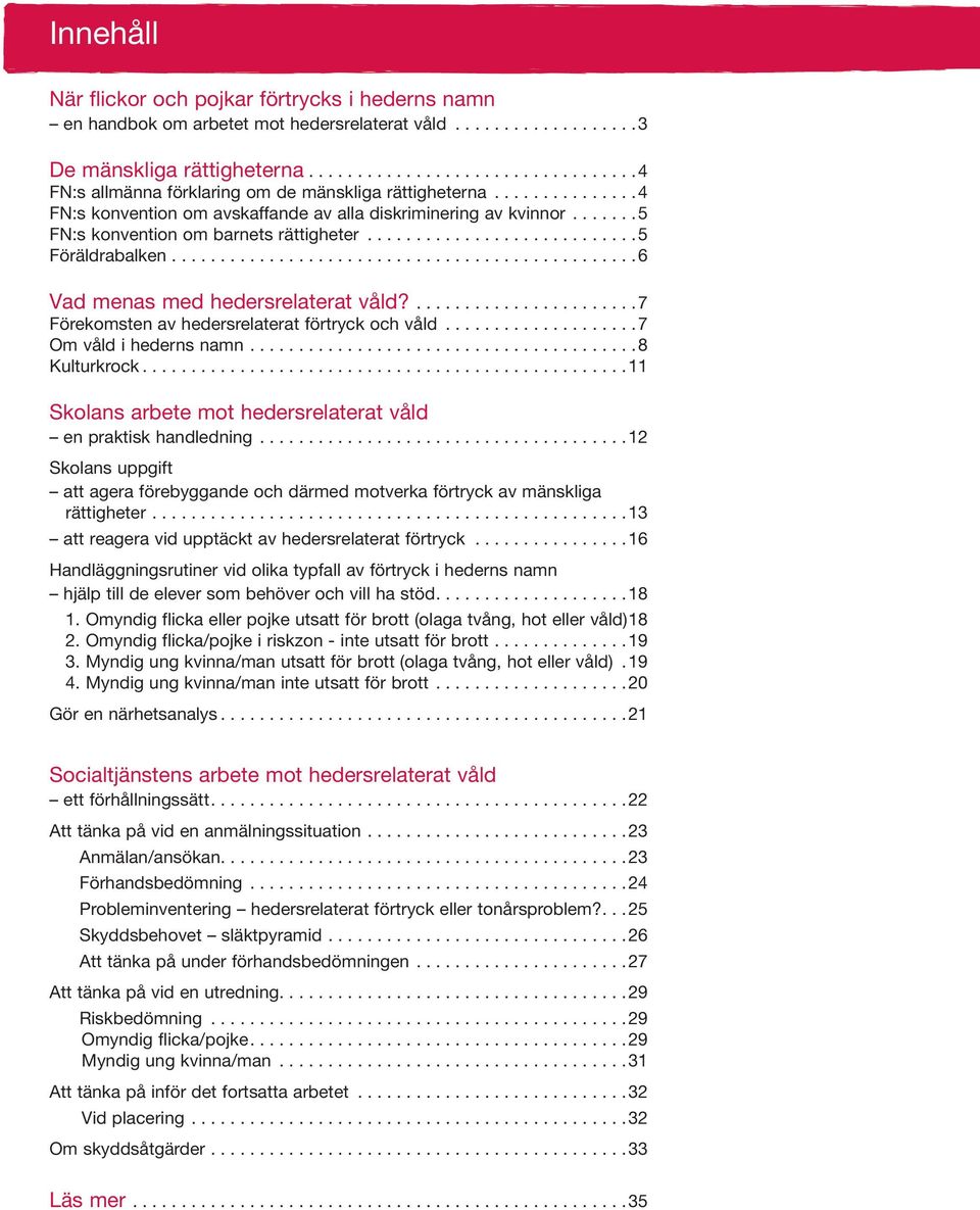 ..... 5 FN:s konvention om barnets rättigheter........................... 5 Föräldrabalken............................................... 6 Vad menas med hedersrelaterat våld?