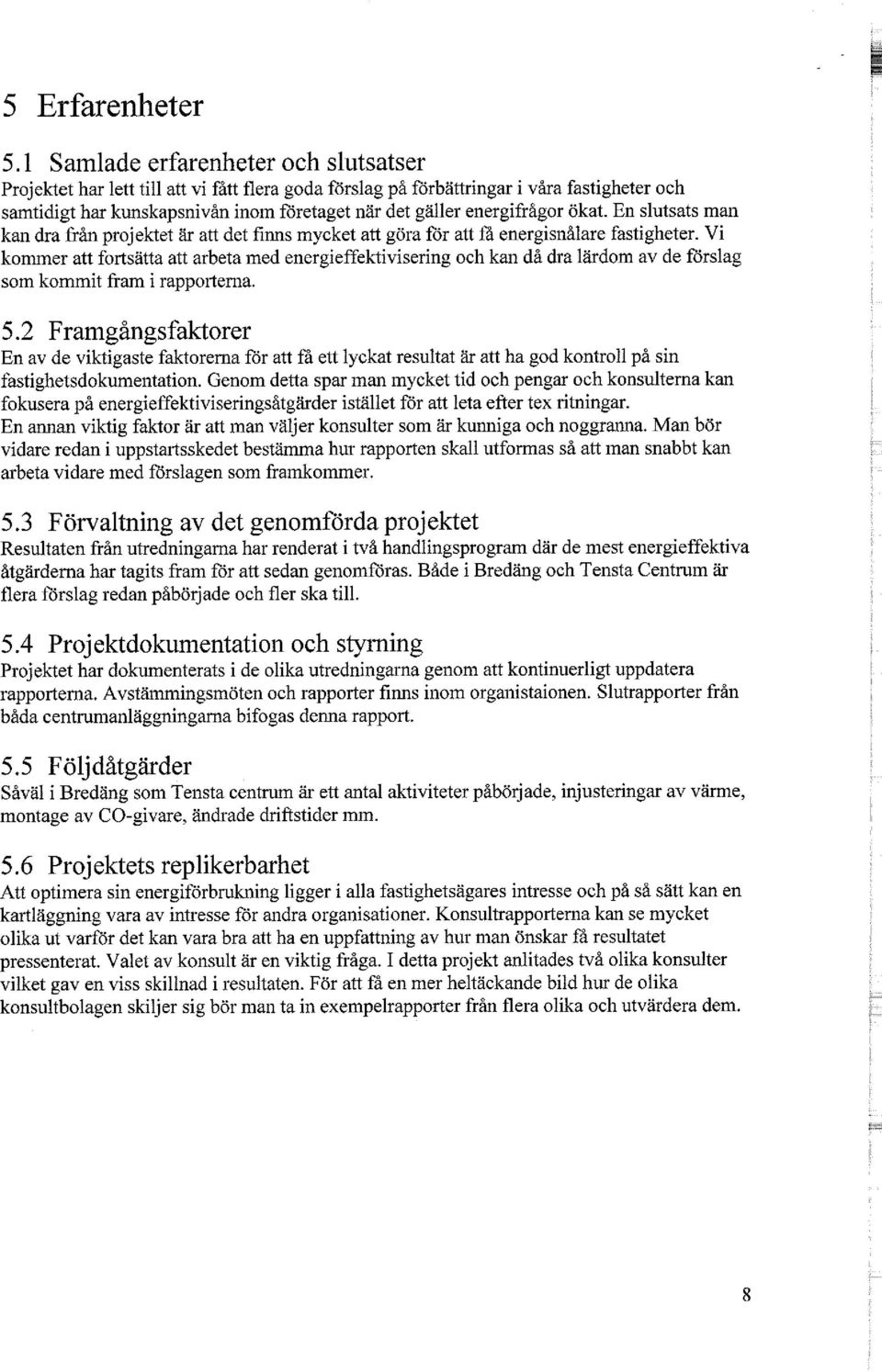 energifrågor ökat. En slutsats man kan dra från projektet är att det finns mycket att göra för att få energisnålare fastigheter.