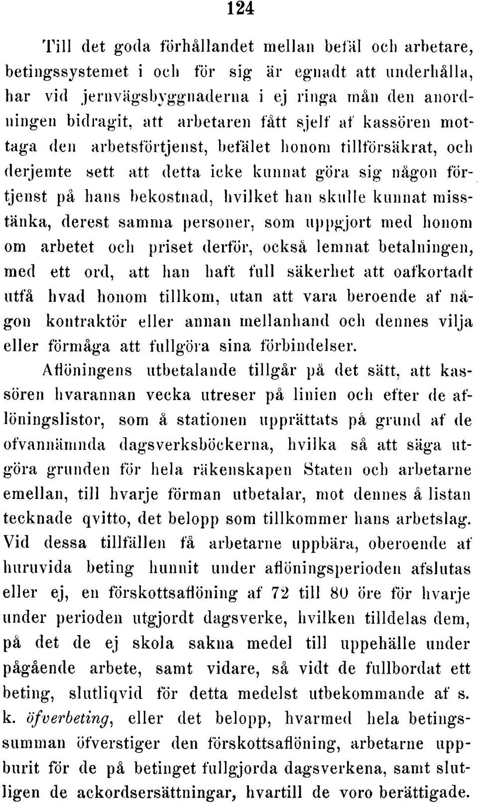 skulle kunnat misstänka, derest samma personer, som uppgjort med honom om arbetet och priset derför, också lemnat betalningen, med ett ord, att han haft fu ll säkerhet att oafkortadt utfå hvad honom