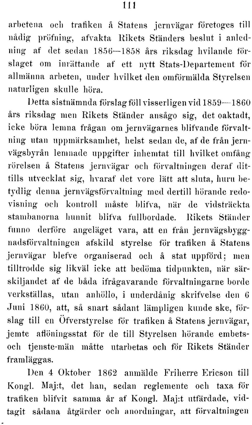 Detta sistnämnda förslag föll visserligen vid 1859 1860 års riksdag men Rikets Ständer ansågo sig, det oaktadt, icke böra lemna frågan om jernvägarnes blifvande fö rva ltning utan uppmärksamhet,