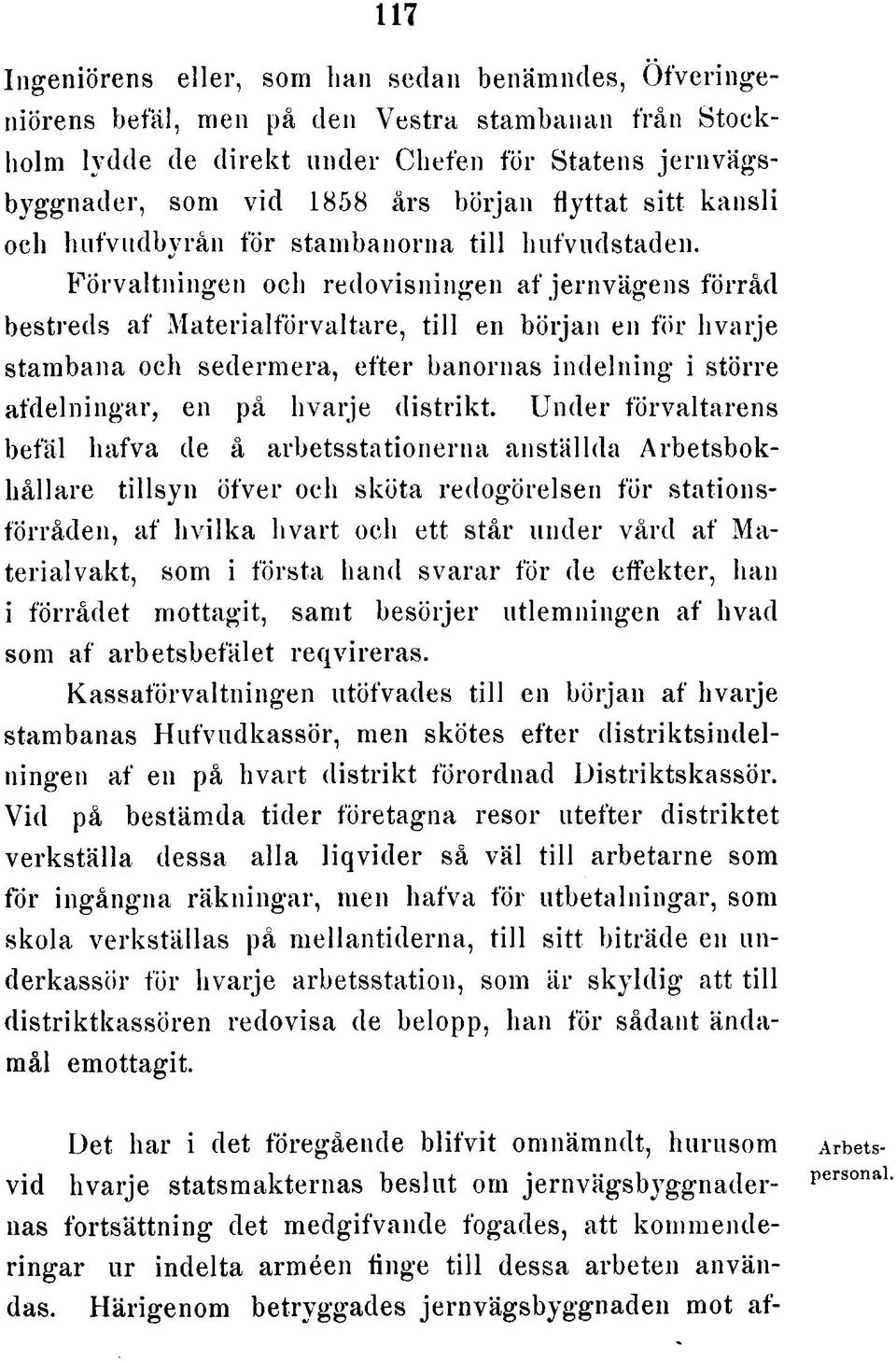 Förvaltningen och redovisningen af jernvägens förråd bestreds af M aterialförvaltare, till en början en för hvarje stambana och sedermera, efter banornas indelning i större afdelningar, en på hvarje
