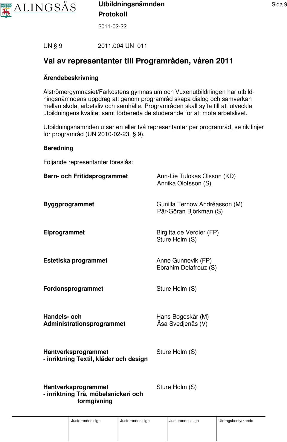 skapa dialog och samverkan mellan skola, arbetsliv och samhälle. Programråden skall syfta till att utveckla utbildningens kvalitet samt förbereda de studerande för att möta arbetslivet.