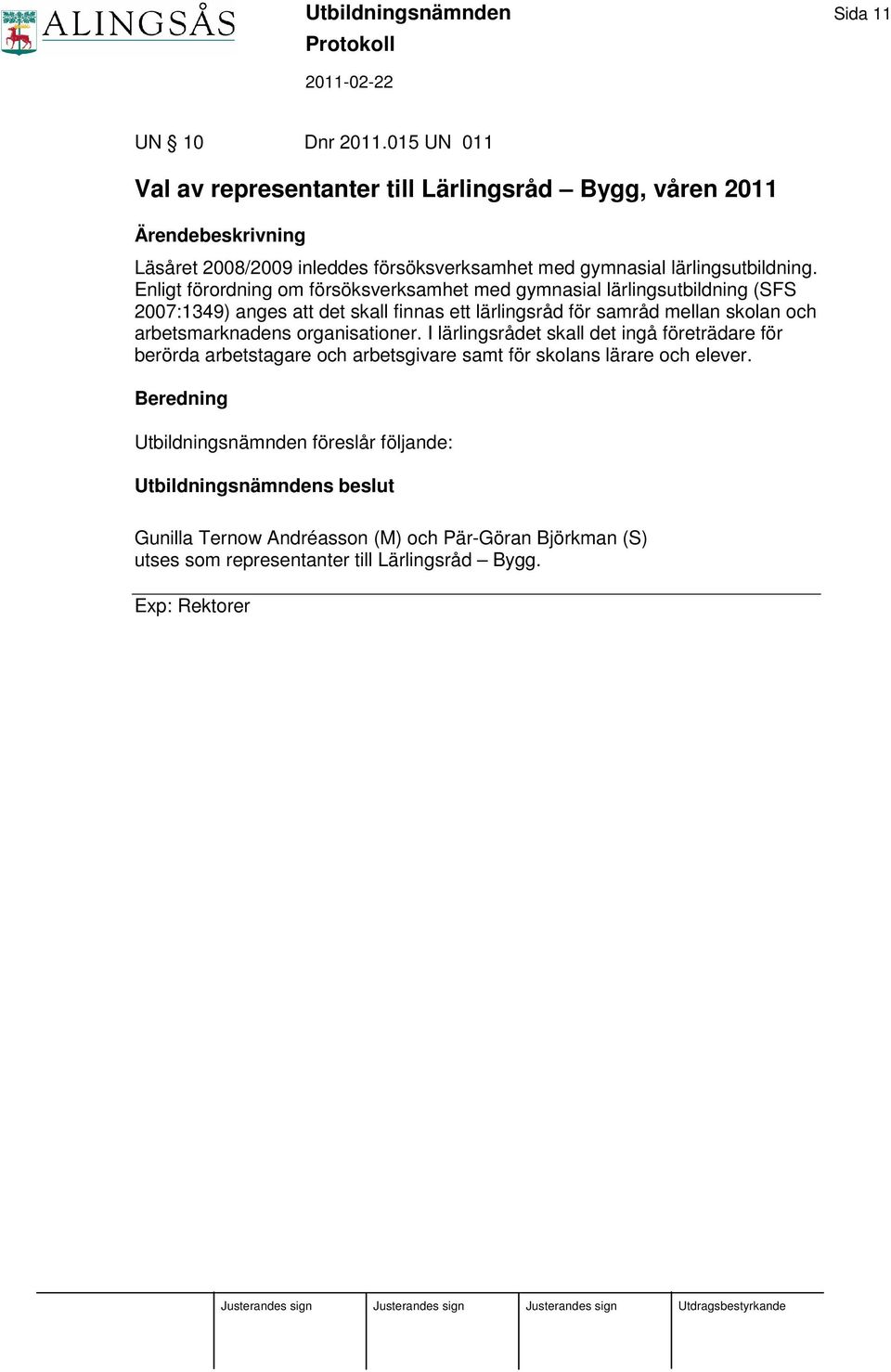 Enligt förordning om försöksverksamhet med gymnasial lärlingsutbildning (SFS 2007:1349) anges att det skall finnas ett lärlingsråd för samråd mellan skolan och arbetsmarknadens