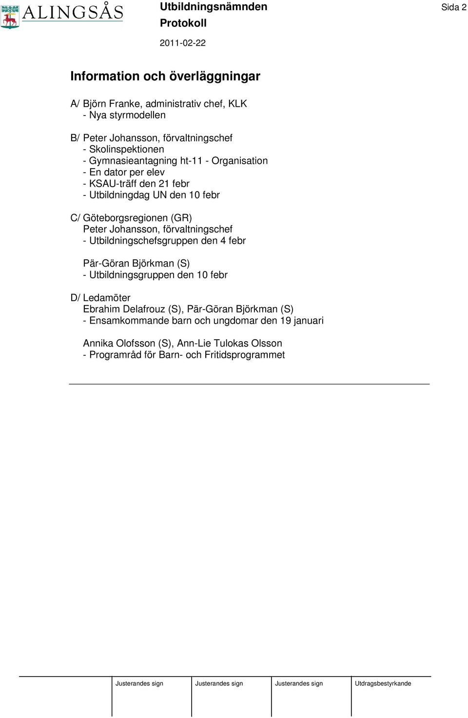 Peter Johansson, förvaltningschef - Utbildningschefsgruppen den 4 febr Pär-Göran Björkman (S) - Utbildningsgruppen den 10 febr D/ Ledamöter Ebrahim Delafrouz