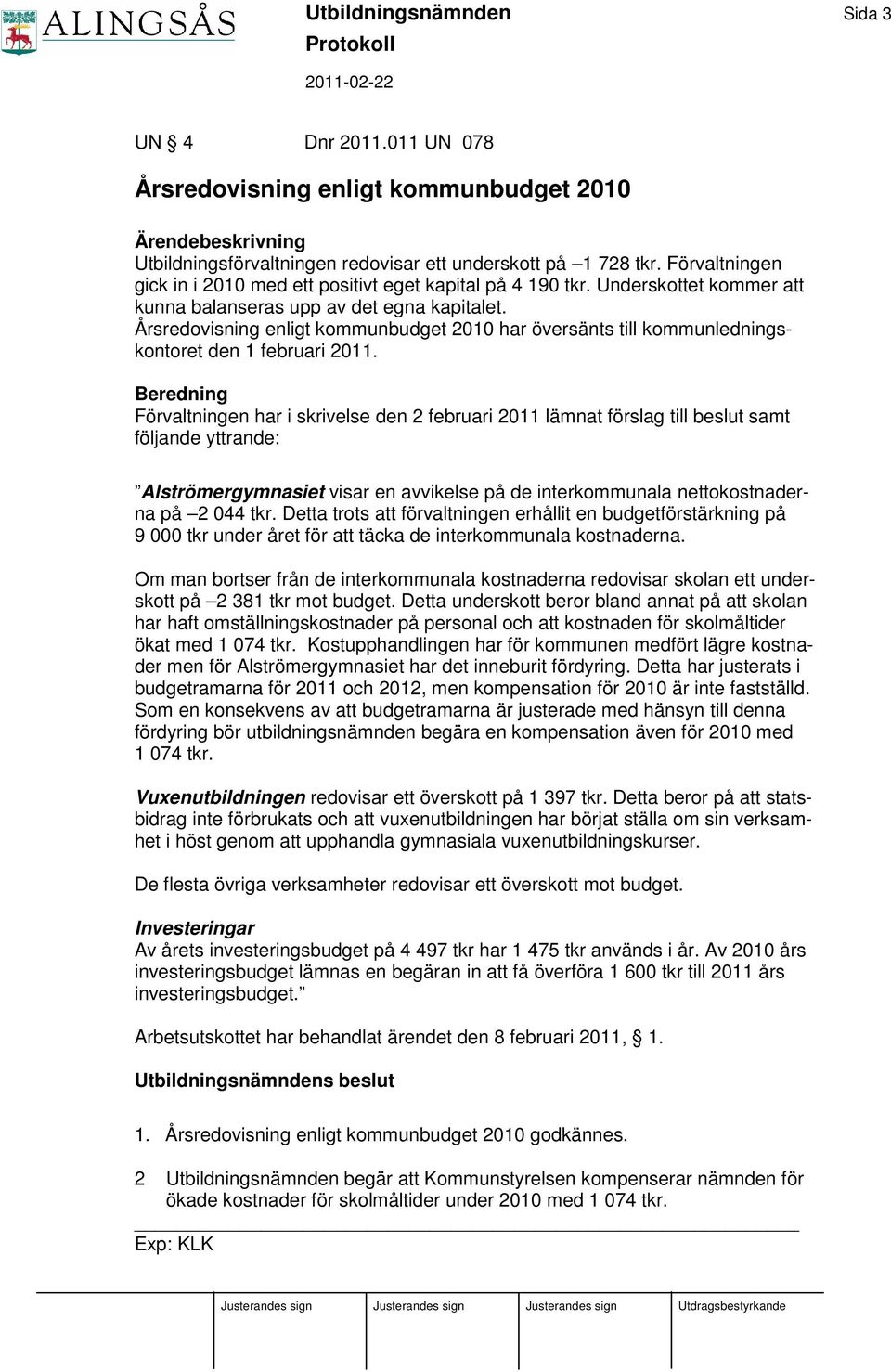 Årsredovisning enligt kommunbudget 2010 har översänts till kommunledningskontoret den 1 februari 2011.