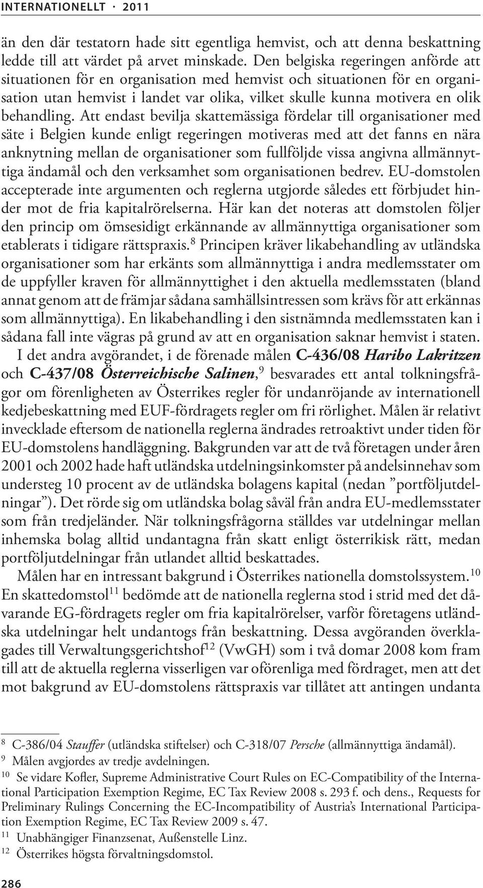 Att endast bevilja skattemässiga fördelar till organisationer med säte i Belgien kunde enligt regeringen motiveras med att det fanns en nära anknytning mellan de organisationer som fullföljde vissa