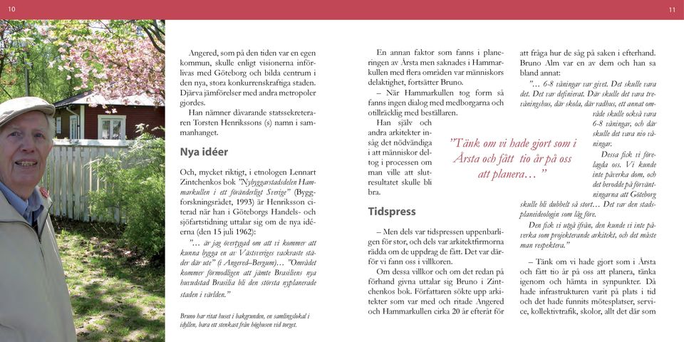 Nya idéer Och, mycket riktigt, i etnologen Lennart Zintchenkos bok Nybyggarstadsdelen Hammarkullen i ett föränderligt Sverige (Byggforskningsrådet, 1993) är Henriksson citerad när han i Göteborgs