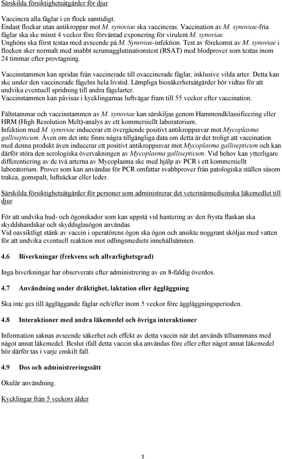 synoviae i flocken sker normalt med snabbt serumagglutinationstest (RSAT) med blodprover som testas inom 24 timmar efter provtagning.