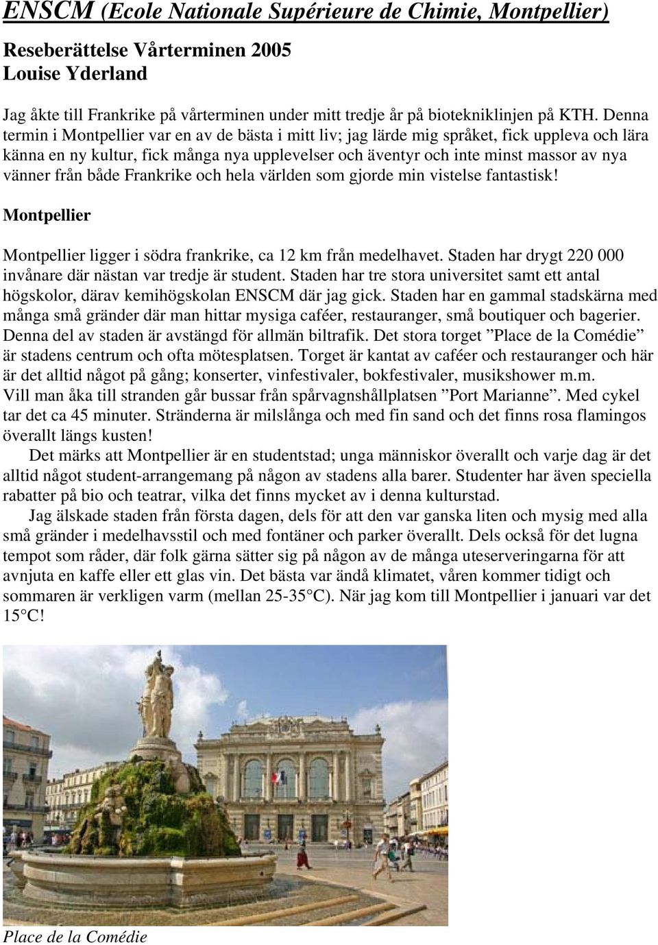 från både Frankrike och hela världen som gjorde min vistelse fantastisk! Montpellier Montpellier ligger i södra frankrike, ca 12 km från medelhavet.