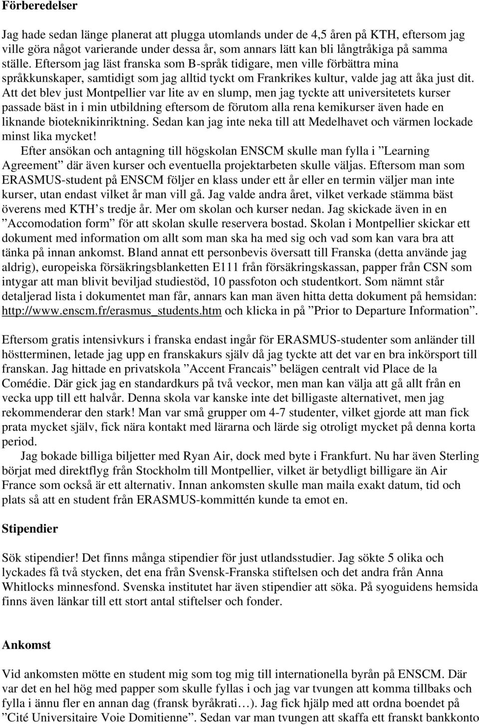Att det blev just Montpellier var lite av en slump, men jag tyckte att universitetets kurser passade bäst in i min utbildning eftersom de förutom alla rena kemikurser även hade en liknande