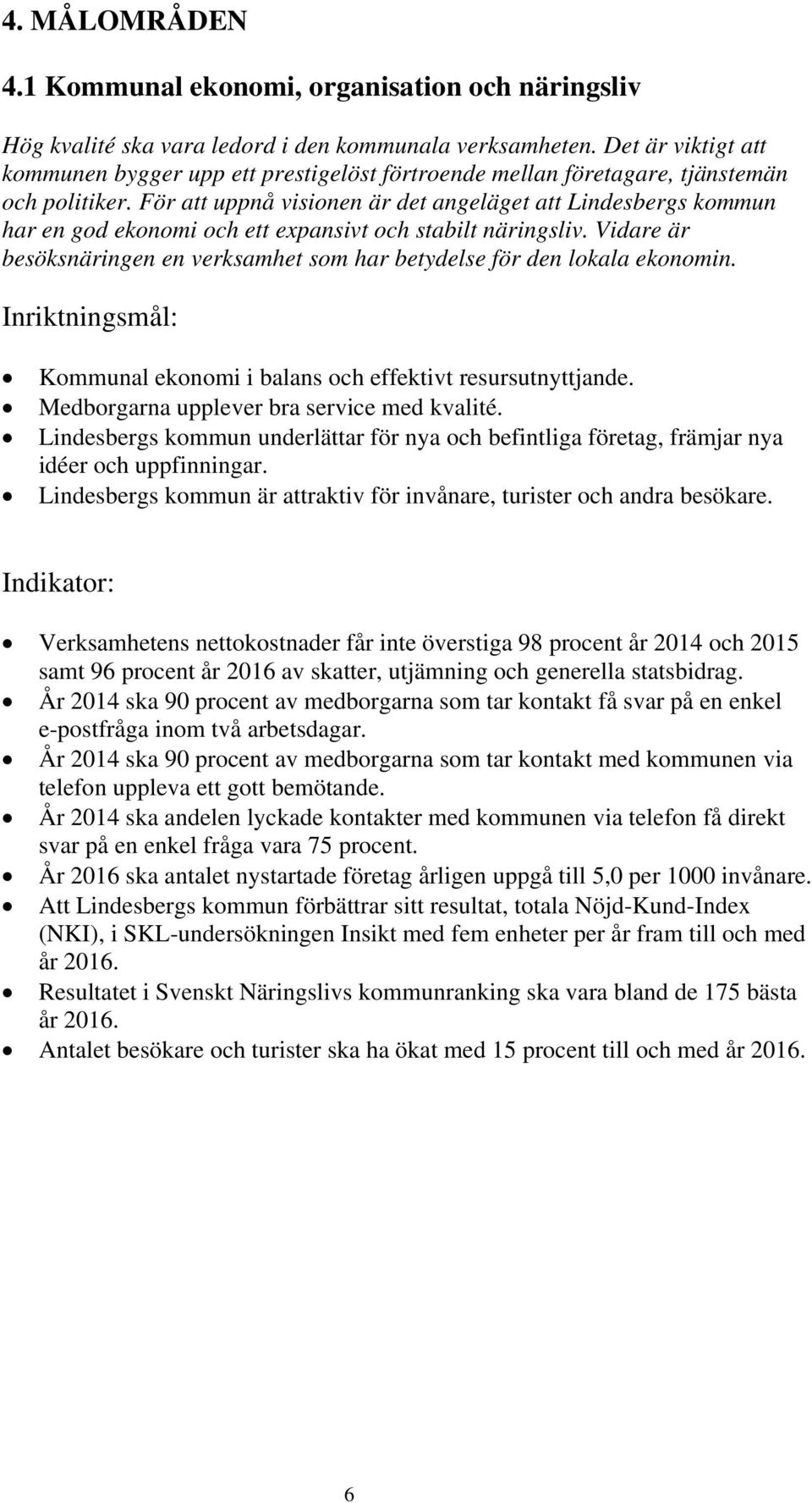 För att uppnå visionen är det angeläget att Lindesbergs kommun har en god ekonomi och ett expansivt och stabilt näringsliv.