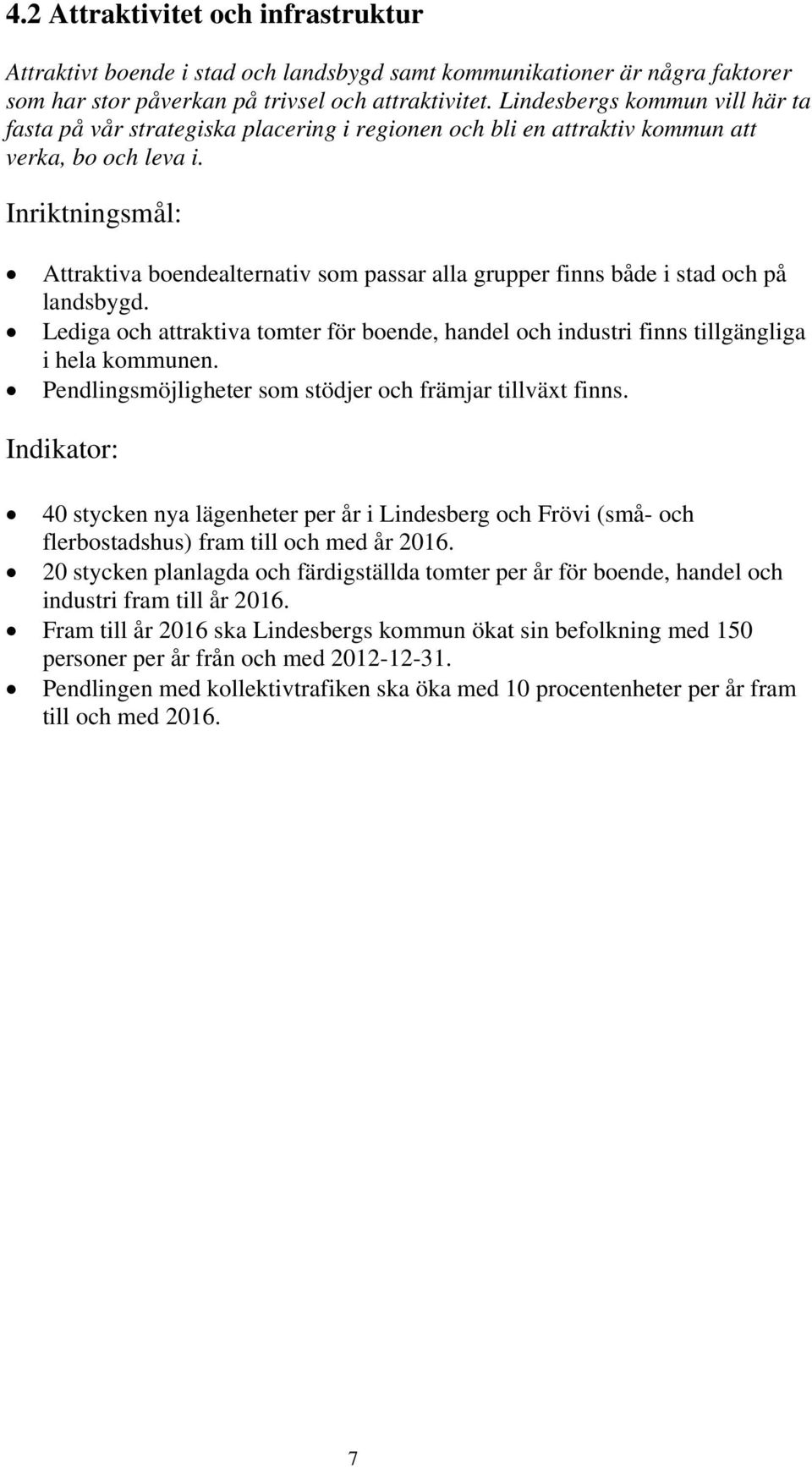 Attraktiva boendealternativ som passar alla grupper finns både i stad och på landsbygd. Lediga och attraktiva tomter för boende, handel och industri finns tillgängliga i hela kommunen.