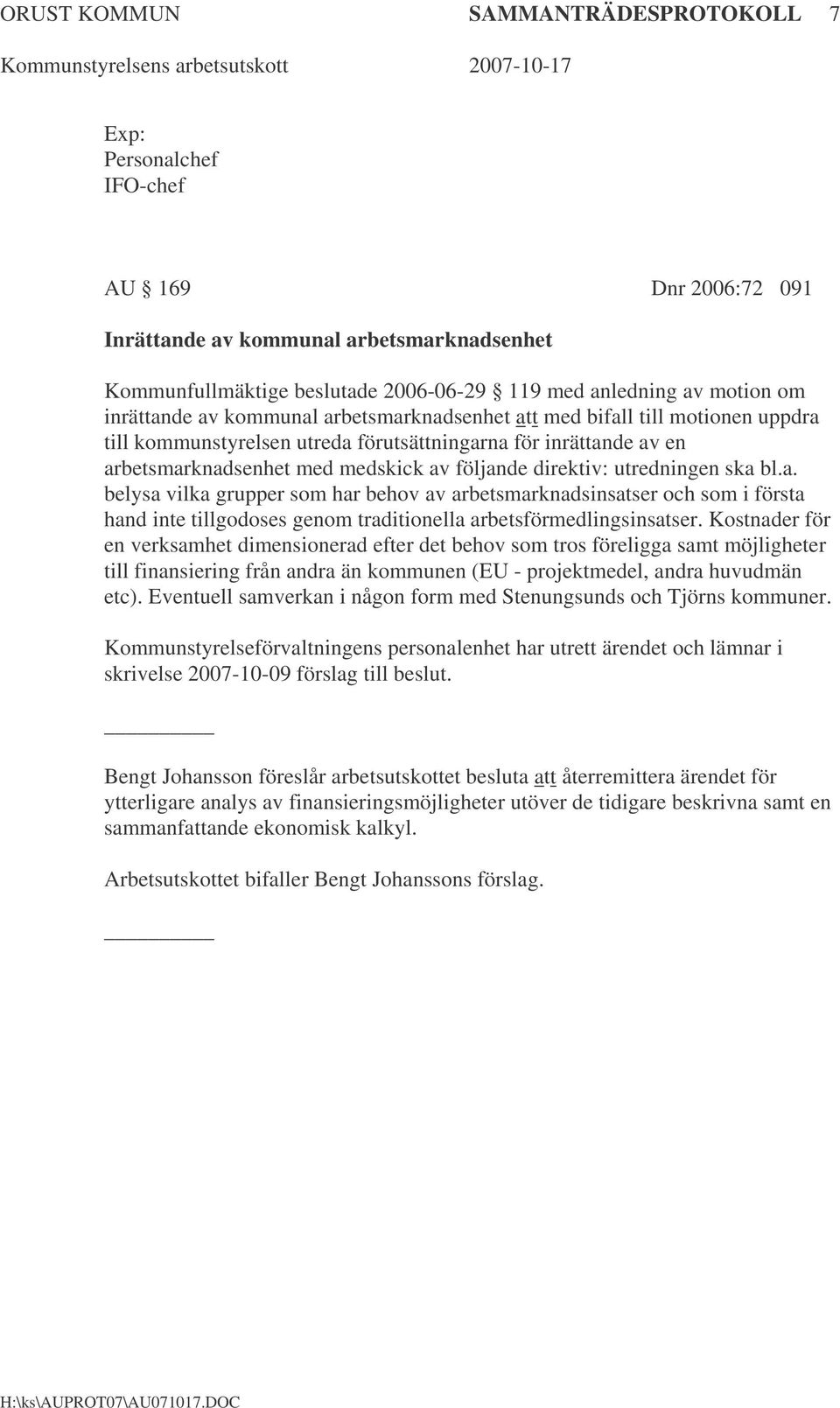 direktiv: utredningen ska bl.a. belysa vilka grupper som har behov av arbetsmarknadsinsatser och som i första hand inte tillgodoses genom traditionella arbetsförmedlingsinsatser.