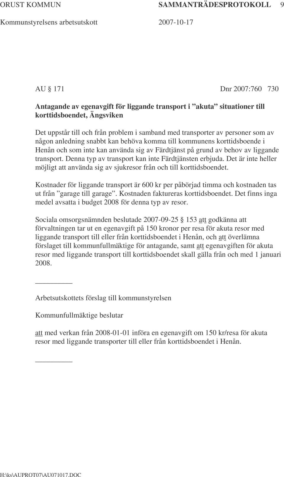 transport. Denna typ av transport kan inte Färdtjänsten erbjuda. Det är inte heller möjligt att använda sig av sjukresor från och till korttidsboendet.