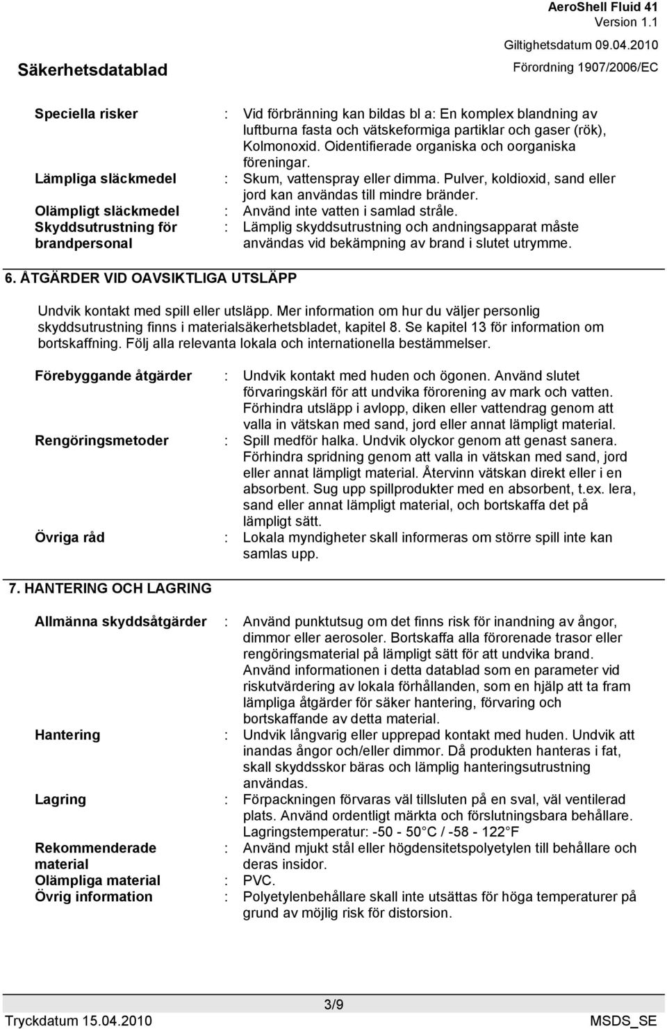 Skyddsutrustning för brandpersonal 6. ÅTGÄRDER VID OAVSIKTLIGA UTSLÄPP : Lämplig skyddsutrustning och andningsapparat måste användas vid bekämpning av brand i slutet utrymme.
