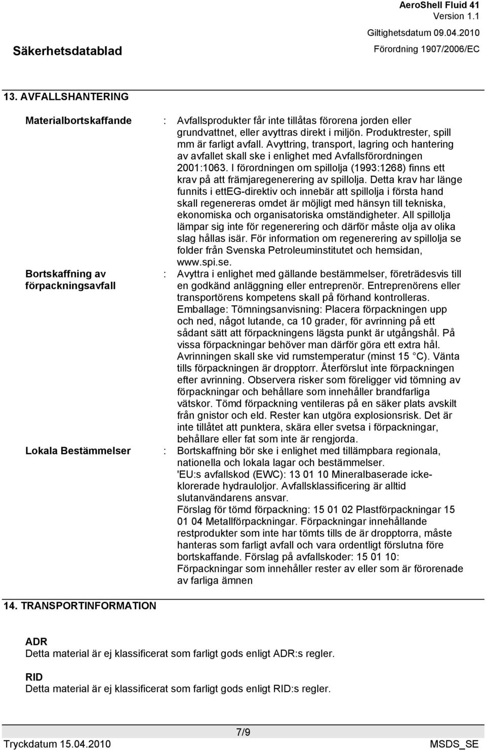 I förordningen om spillolja (1993:1268) finns ett krav på att främjaregenerering av spillolja.