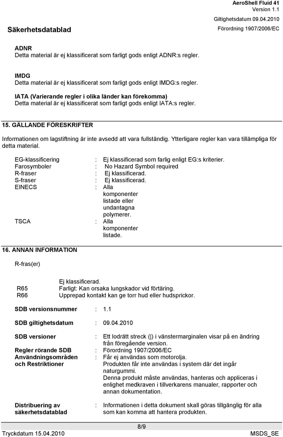 GÄLLANDE FÖRESKRIFTER Informationen om lagstiftning är inte avsedd att vara fullständig. Ytterligare regler kan vara tillämpliga för detta material.