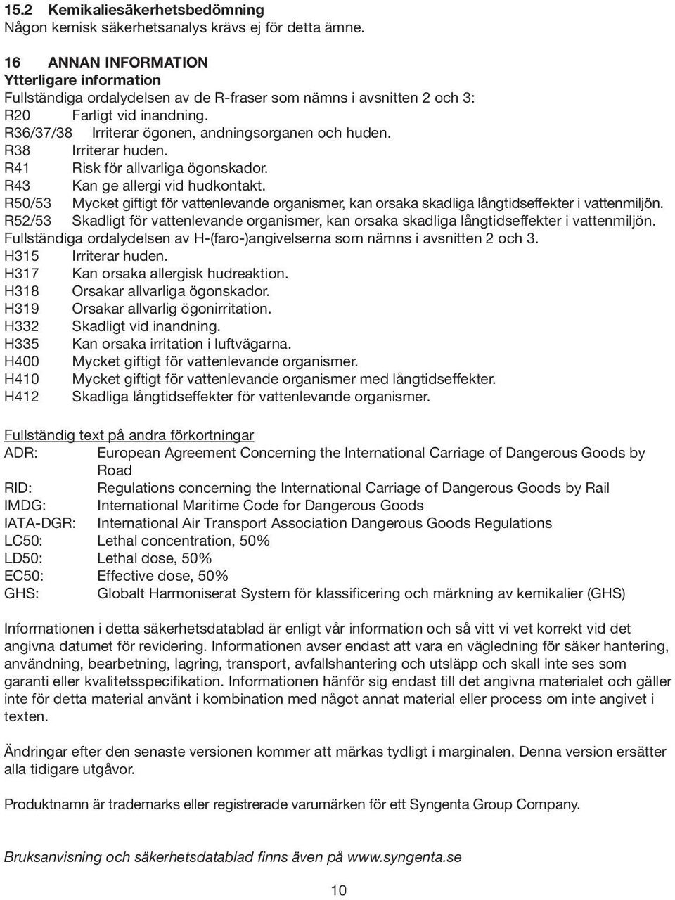 R38 Irriterar huden. R41 Risk för allvarliga ögonskador. R43 Kan ge allergi vid hudkontakt. R50/53 Mycket giftigt för vattenlevande organismer, kan orsaka skadliga långtidseffekter i vattenmiljön.