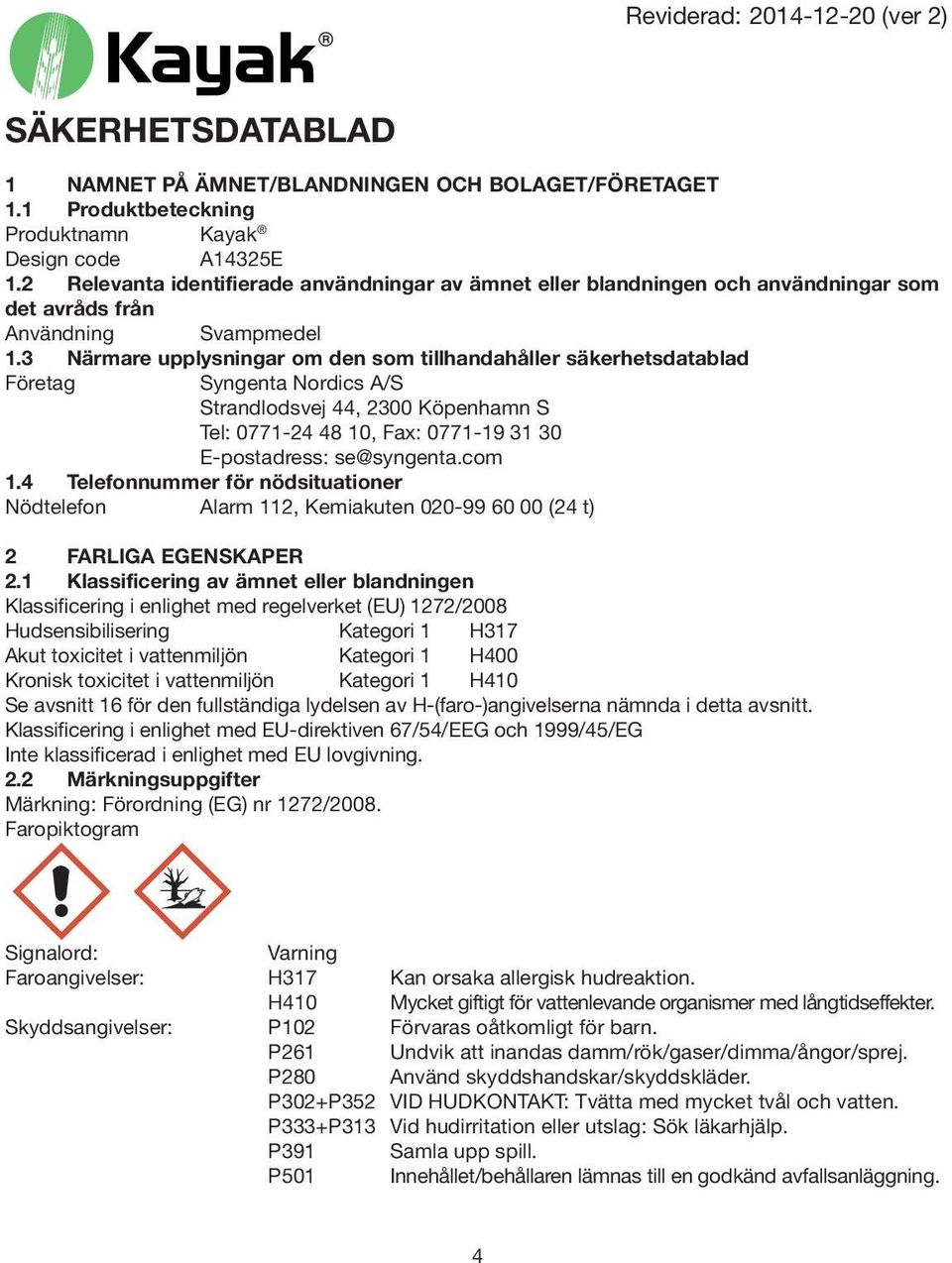 3 Närmare upplysningar om den som tillhandahåller säkerhetsdatablad Företag Syngenta Nordics A/S Strandlodsvej 44, 2300 Köpenhamn S Tel: 0771-24 48 10, Fax: 0771-19 31 30 E-postadress: se@syngenta.