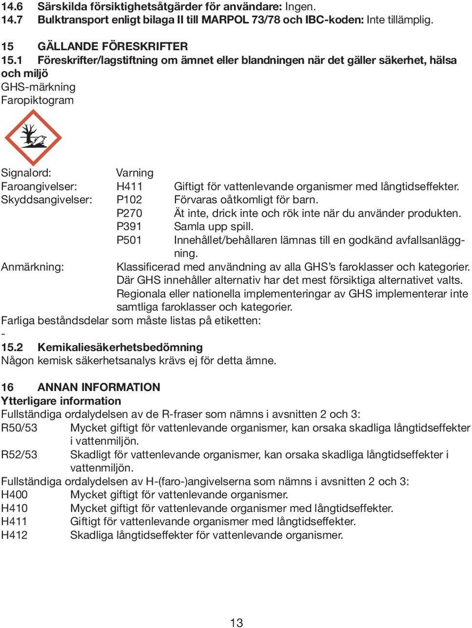 med långtidseffekter. Skyddsangivelser: P102 Förvaras oåtkomligt för barn. P270 Ät inte, drick inte och rök inte när du använder produkten. P391 Samla upp spill.