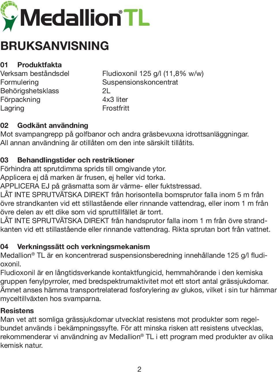 03 Behandlingstider och restriktioner Förhindra att sprutdimma sprids till omgivande ytor. Applicera ej då marken är frusen, ej heller vid torka.