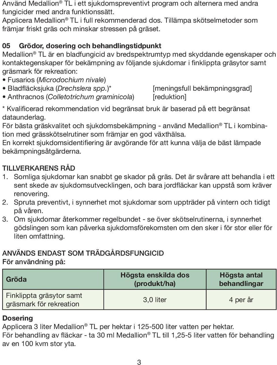 05 Grödor, dosering och behandlingstidpunkt Medallion TL är en bladfungicid av bredspektrumtyp med skyddande egenskaper och kontaktegenskaper för bekämpning av följande sjukdomar i finklippta