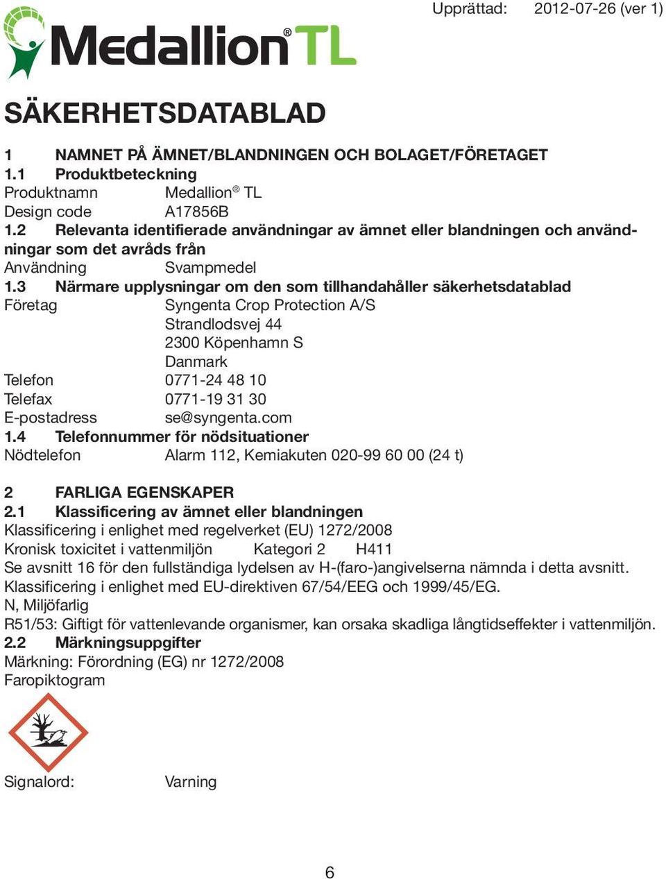 3 Närmare upplysningar om den som tillhandahåller säkerhetsdatablad Företag Syngenta Crop Protection A/S Strandlodsvej 44 2300 Köpenhamn S Danmark Telefon 0771-24 48 10 Telefax 0771-19 31 30