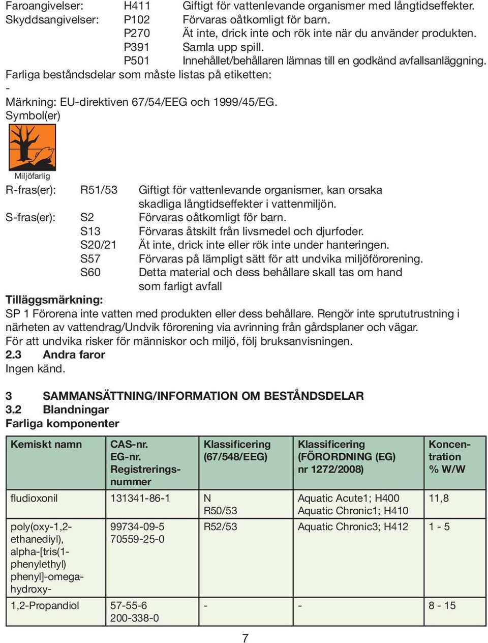 Symbol(er) Miljöfarlig R-fras(er): R51/53 Giftigt för vattenlevande organismer, kan orsaka skadliga långtidseffekter i vattenmiljön. S-fras(er): S2 Förvaras oåtkomligt för barn.