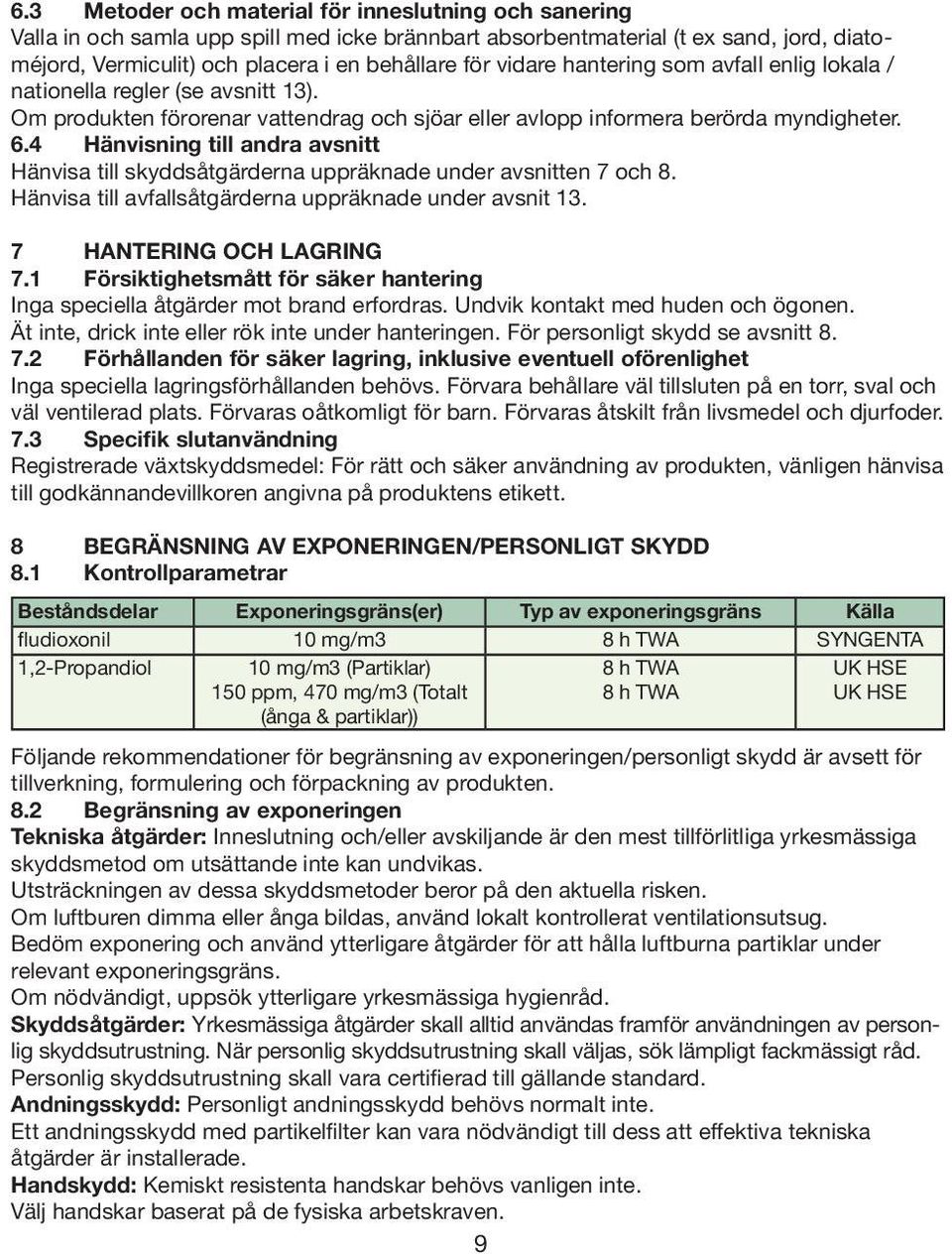 4 Hänvisning till andra avsnitt Hänvisa till skyddsåtgärderna uppräknade under avsnitten 7 och 8. Hänvisa till avfallsåtgärderna uppräknade under avsnit 13. 7 HANTERING OCH LAGRING 7.