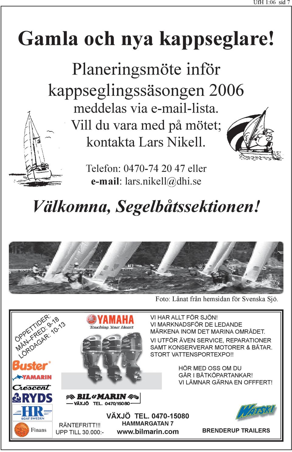 ÖPPETTIDER: MÅN FRED: 9-18 LÖRDAGAR: 10-13 VI HAR ALLT FÖR SJÖN! VI MARKNADSFÖR DE LEDANDE MÄRKENA INOM DET MARINA OMRÅDET.