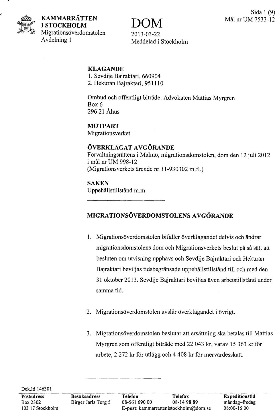 dom den 12 juli 2012 i mål nr UM 998-12 (Migrationsverkets ärende nr 11-930302 m.fl.) SAKEN Uppehållstillstånd m.m. MIGRATIONSÖVERDOMSTOLENS AVGÖRANDE 1.