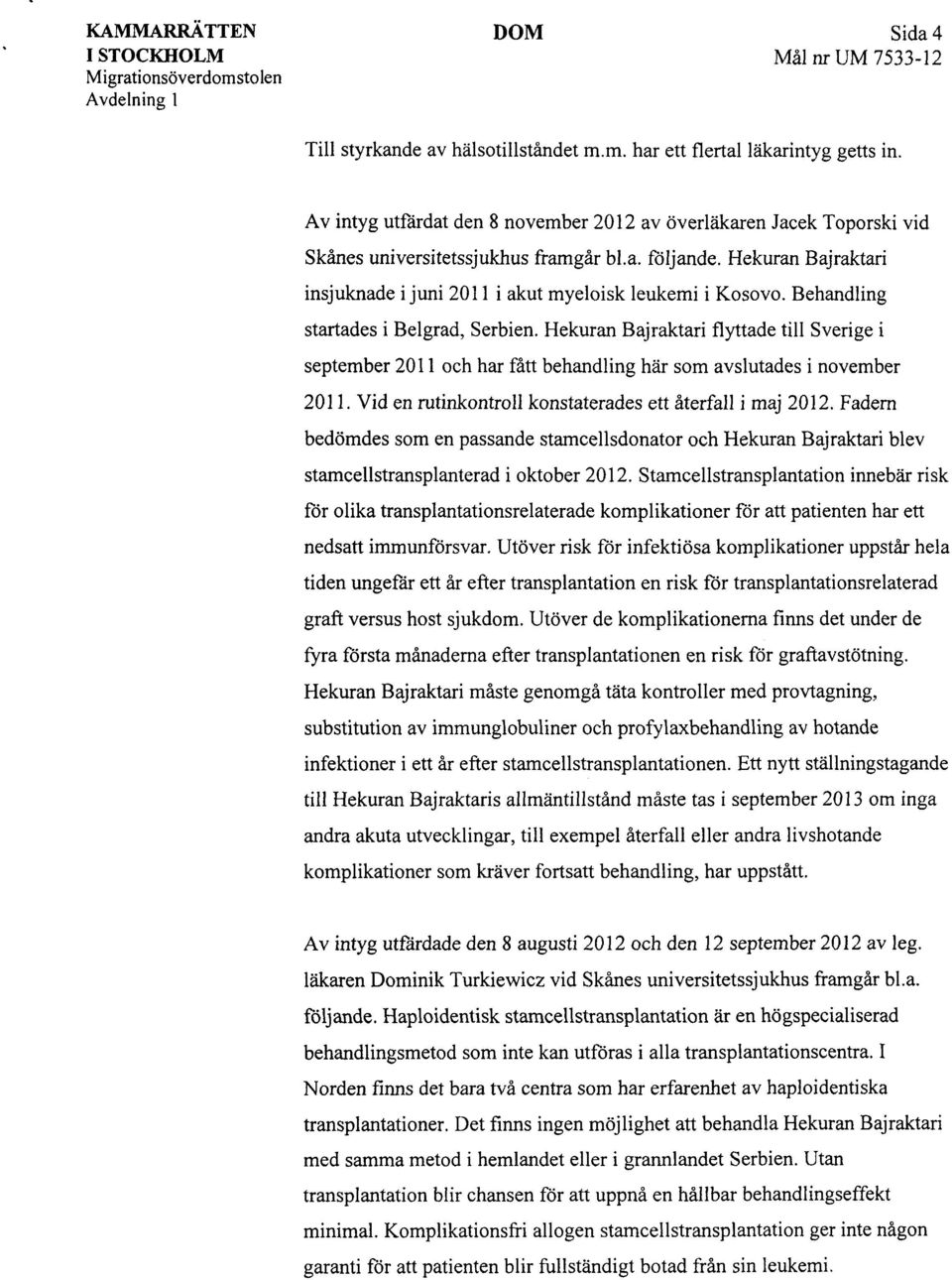 Hekuran Bajraktari flyttade till Sverige i september 2011 och har fått behandling här som avslutades i november 2011. Vid en rutinkontroll konstaterades ett återfall i maj 2012.