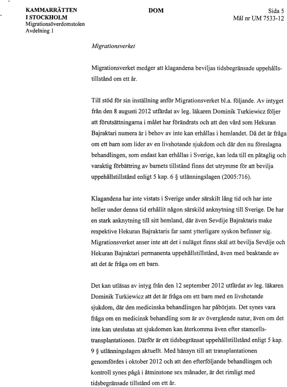 läkaren Dominik Turkiewicz följer att förutsättningarna i målet har förändrats och att den vård som Hekuran Bajraktari numera är i behov av inte kan erhållas i hemlandet.