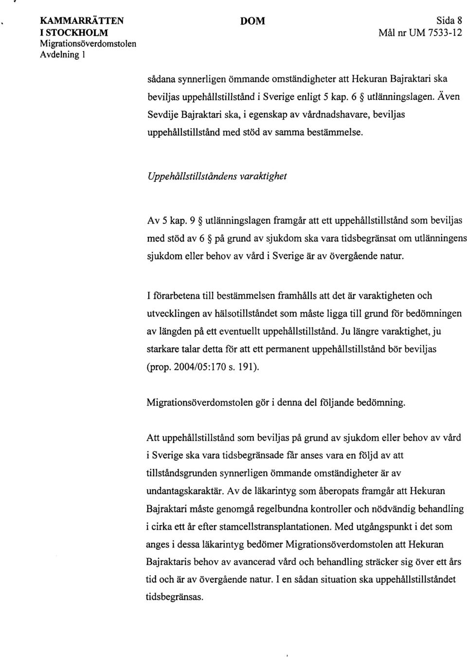 9 utlänningslagen framgår att ett uppehållstillstånd som beviljas med stöd av 6 på grund av sjukdom ska vara tidsbegränsat om utlänningens sjukdom eller behov av vård i Sverige är av övergående natur.