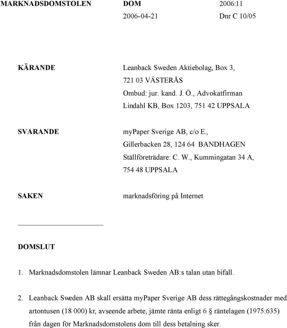 , Kummingatan 34 A, 754 48 UPPSALA SAKEN marknadsföring på Internet DOMSLUT 1. Marknadsdomstolen lämnar Leanback Sweden AB:s talan utan bifall. 2.