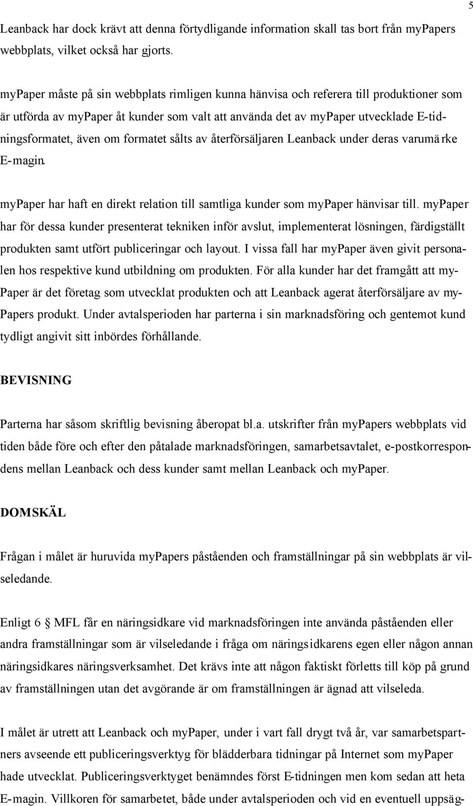 formatet sålts av återförsäljaren Leanback under deras varumärke E-magin. mypaper har haft en direkt relation till samtliga kunder som mypaper hänvisar till.