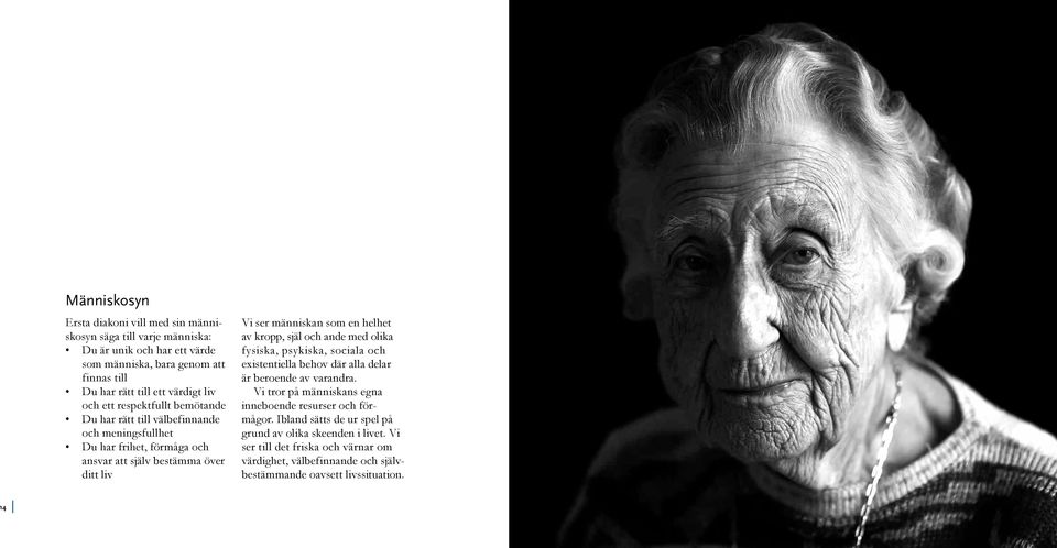 helhet av kropp, själ och ande med olika fysiska, psykiska, sociala och existentiella behov där alla delar är beroende av varandra.