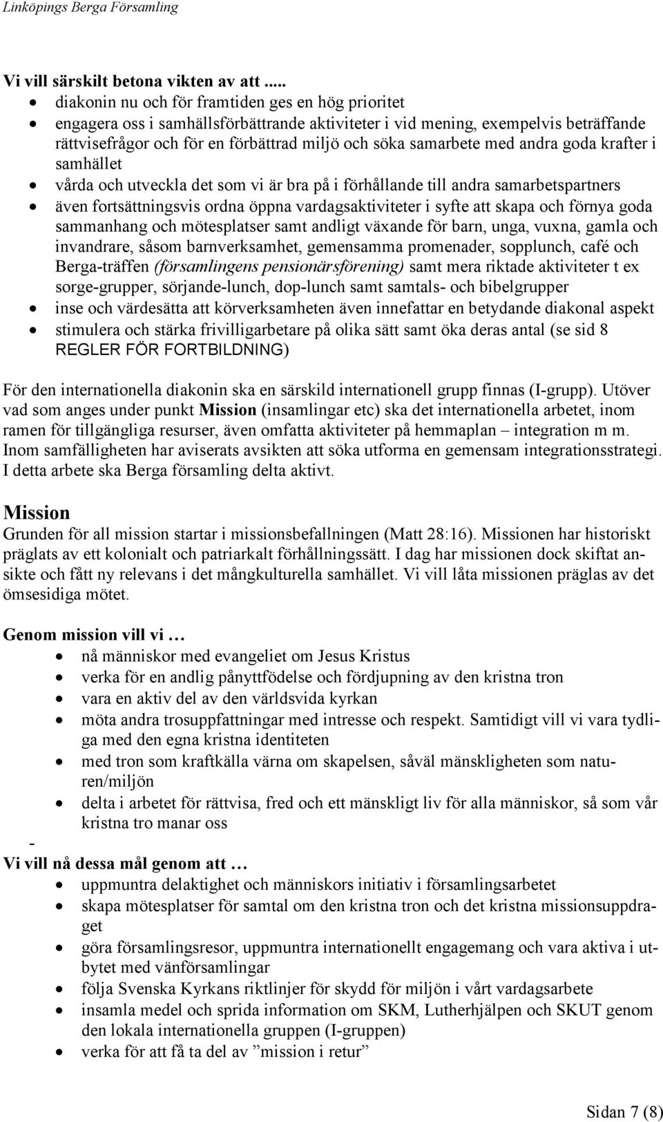 samarbete med andra goda krafter i samhället vårda och utveckla det som vi är bra på i förhållande till andra samarbetspartners även fortsättningsvis ordna öppna vardagsaktiviteter i syfte att skapa