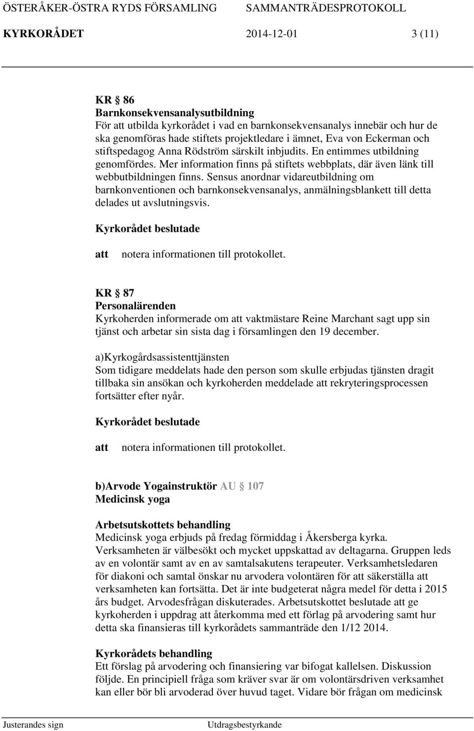 Sensus anordnar vidareutbildning om barnkonventionen och barnkonsekvensanalys, anmälningsblankett till detta delades ut avslutningsvis.