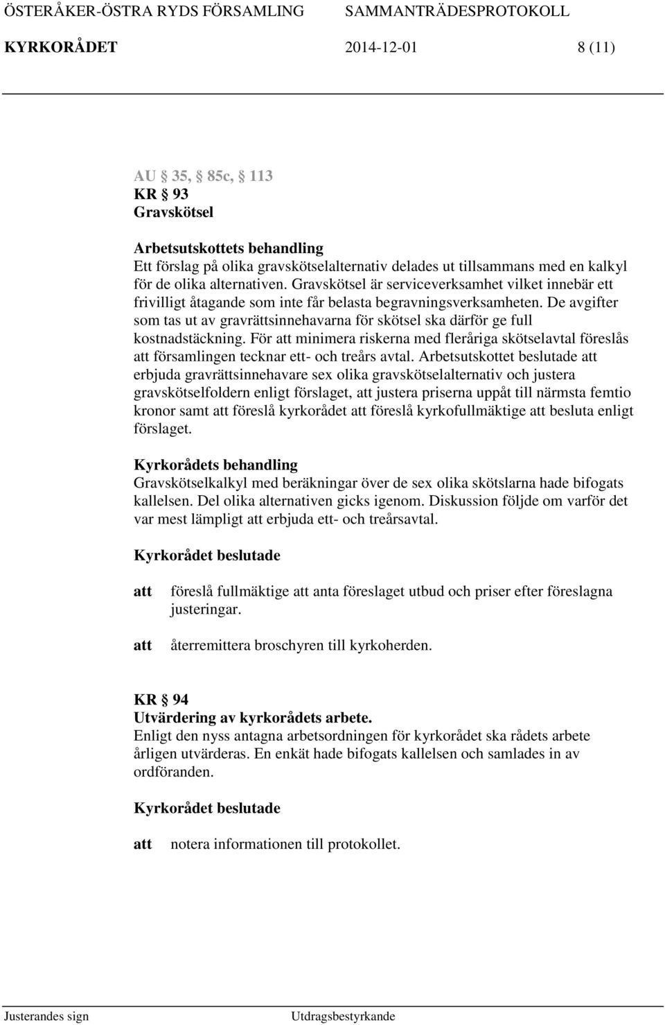 De avgifter som tas ut av gravrättsinnehavarna för skötsel ska därför ge full kostnadstäckning. För minimera riskerna med fleråriga skötselavtal föreslås församlingen tecknar ett- och treårs avtal.