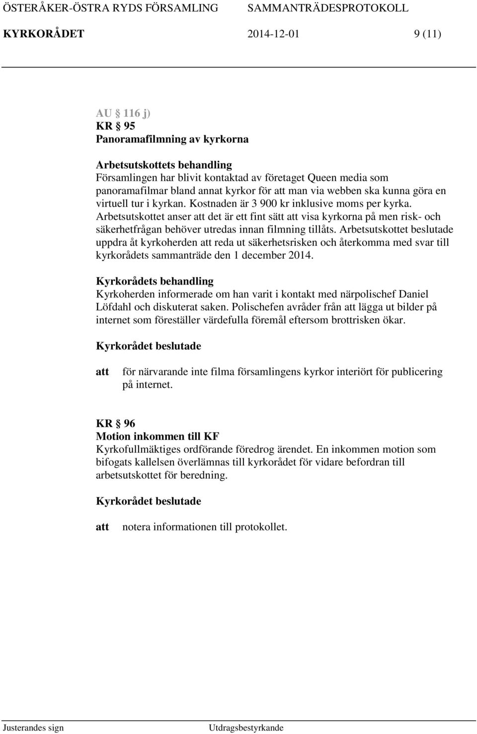 Arbetsutskottet anser det är ett fint sätt visa kyrkorna på men risk- och säkerhetfrågan behöver utredas innan filmning tillåts.