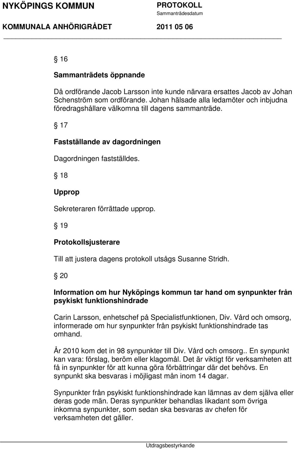 19 Protokollsjusterare Till att justera dagens protokoll utsågs Susanne Stridh.