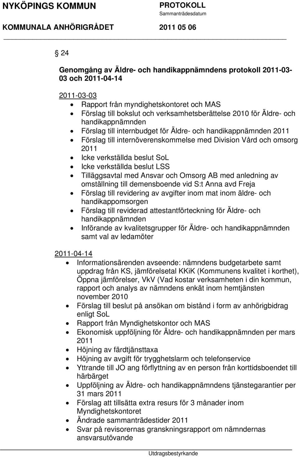 beslut LSS Tilläggsavtal med Ansvar och Omsorg AB med anledning av omställning till demensboende vid S:t Anna avd Freja Förslag till revidering av avgifter inom mat inom äldre- och handikappomsorgen