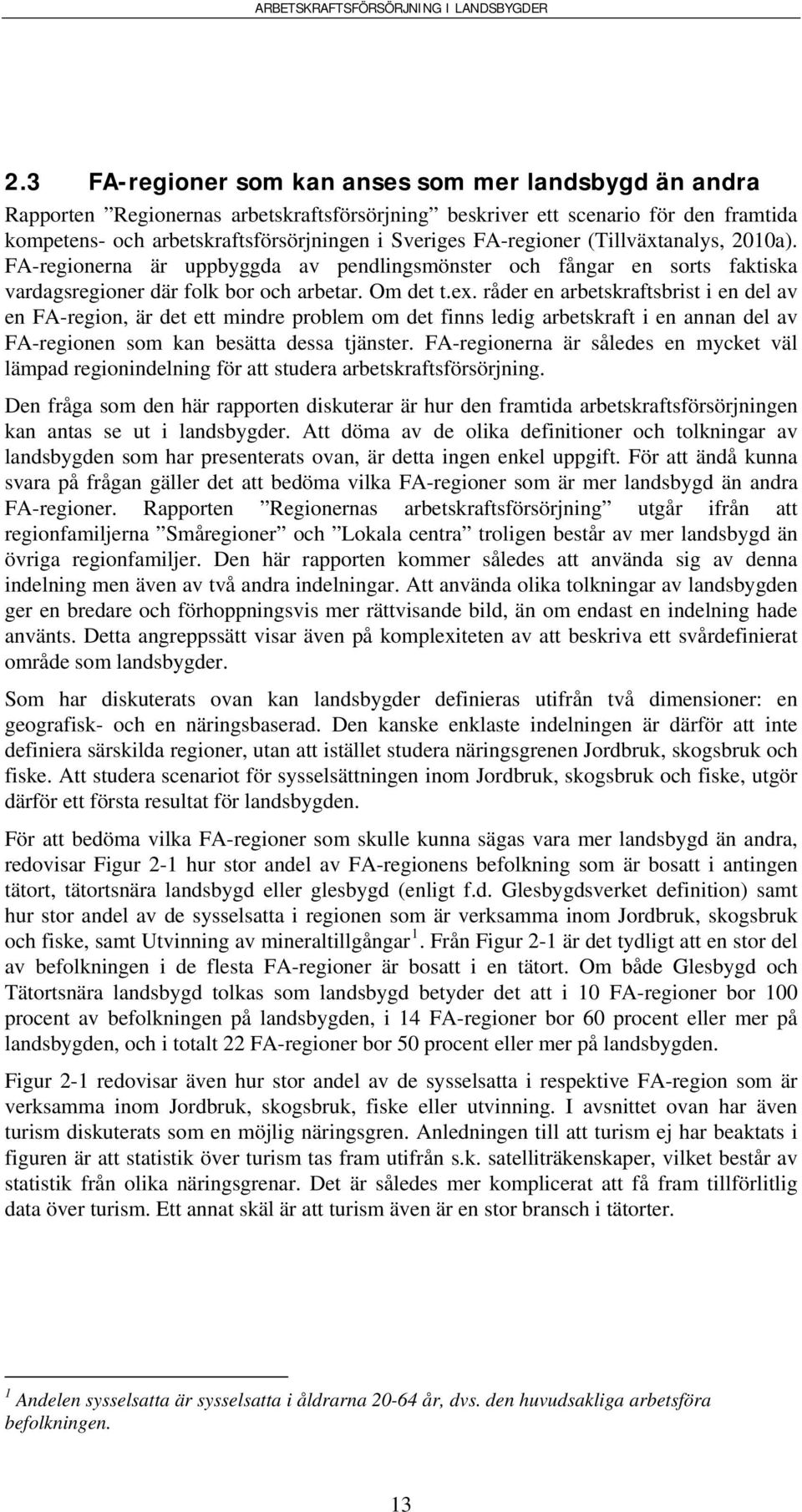 råder en arbetskraftsbrist i en del av en FA-region, är det ett mindre problem om det finns ledig arbetskraft i en annan del av FA-regionen som kan besätta dessa tjänster.