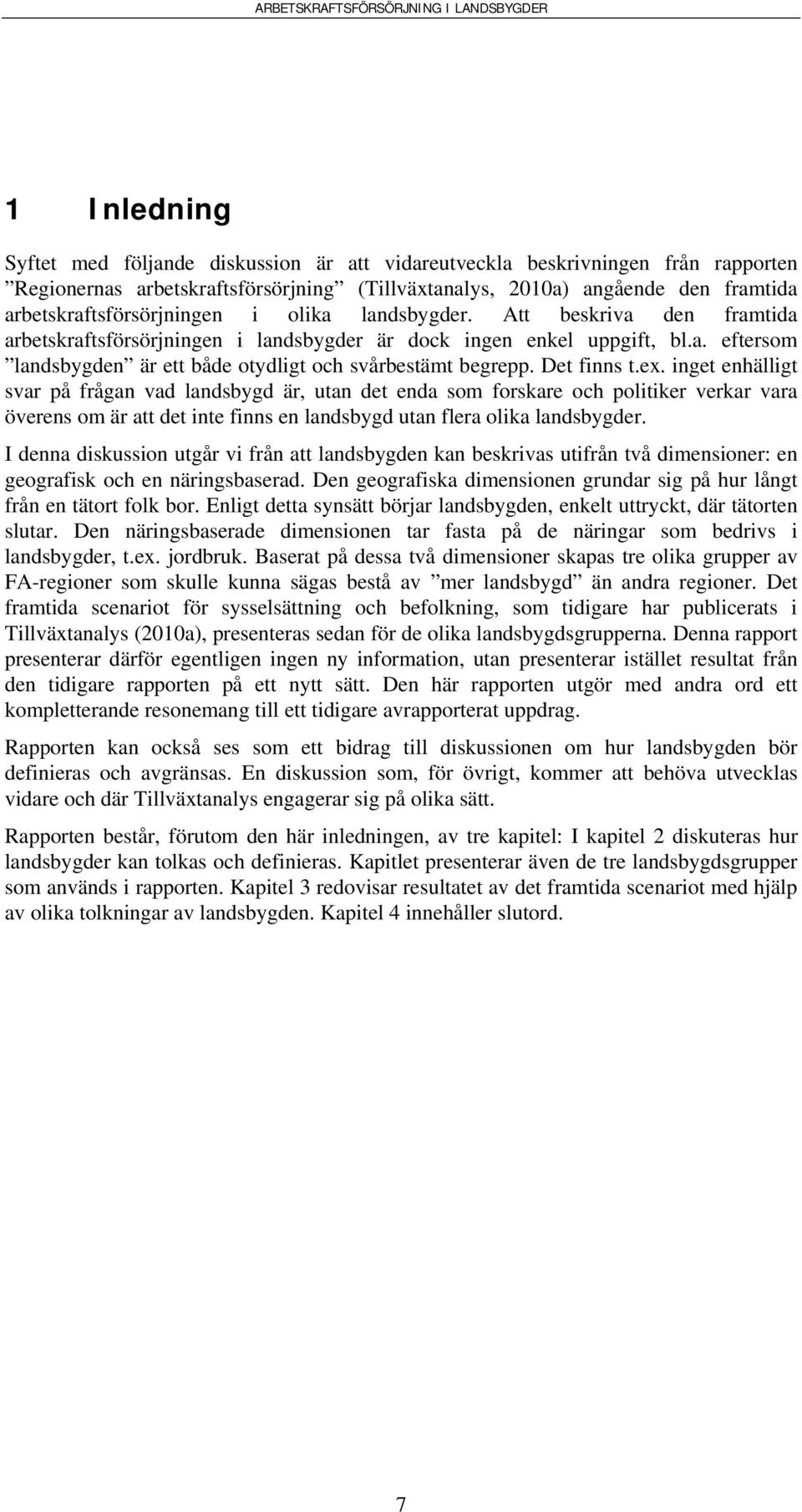 Det finns t.ex. inget enhälligt svar på frågan vad landsbygd är, utan det enda som forskare och politiker verkar vara överens om är att det inte finns en landsbygd utan flera olika landsbygder.